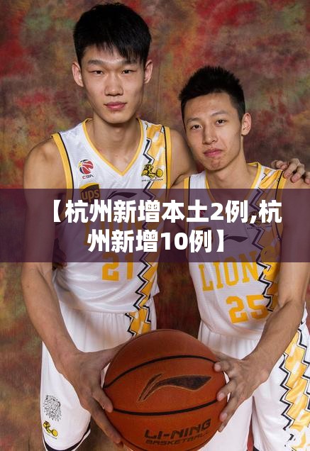 【杭州新增本土2例,杭州新增10例】 【杭州新增本土2例,杭州新增10例】