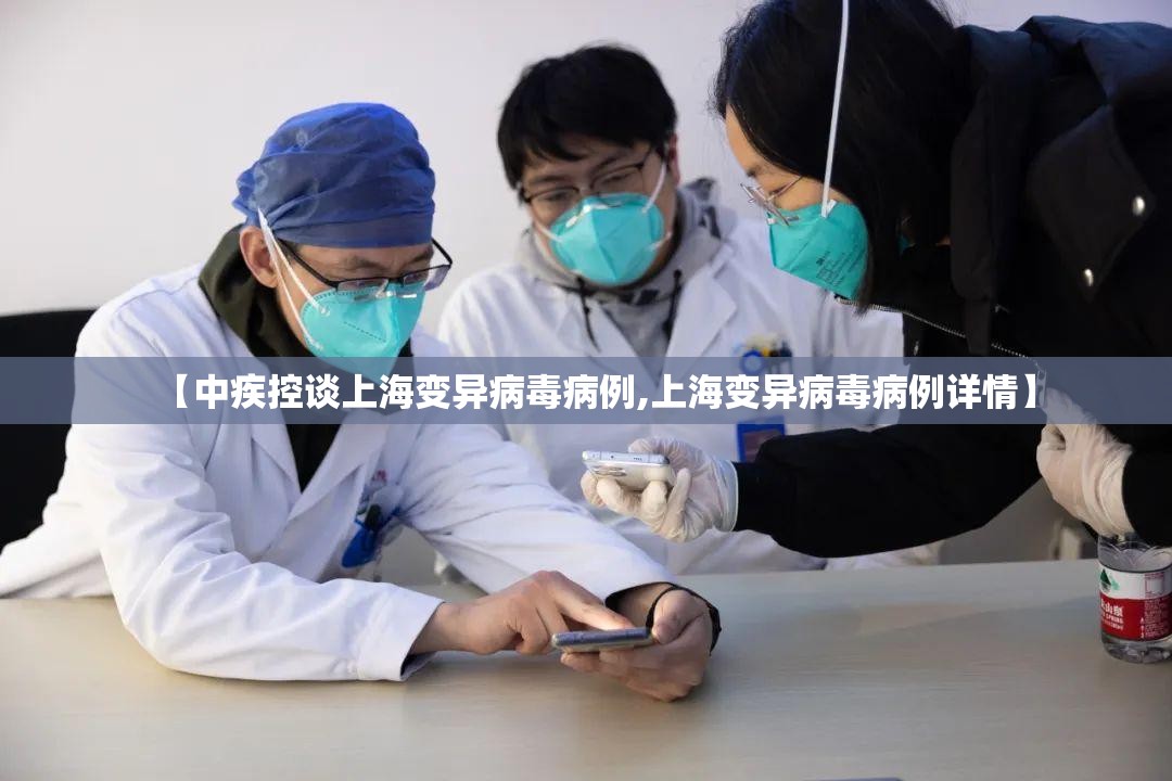 【中疾控谈上海变异病毒病例,上海变异病毒病例详情】