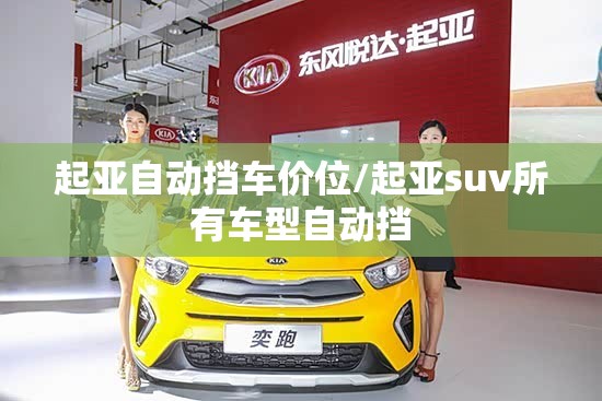 起亚自动挡车价位/起亚suv所有车型自动挡 起亚自动挡车价位/起亚suv所有车型自动挡
