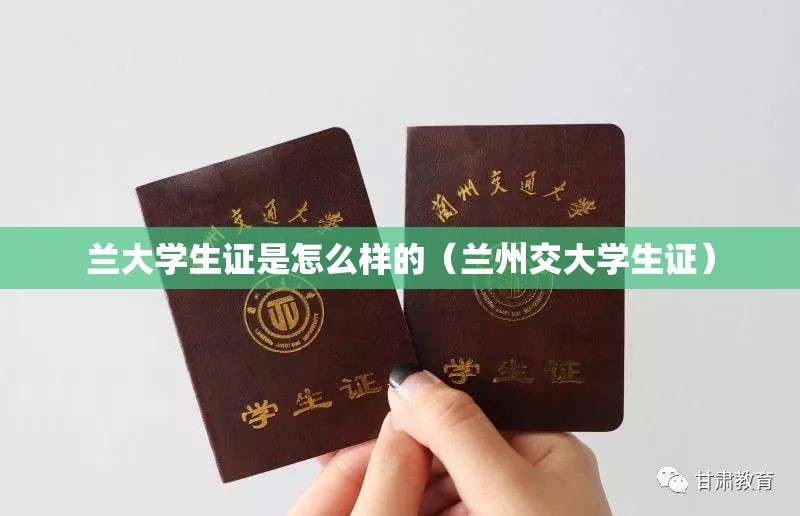 兰大学生证是怎么样的（兰州交大学生证）