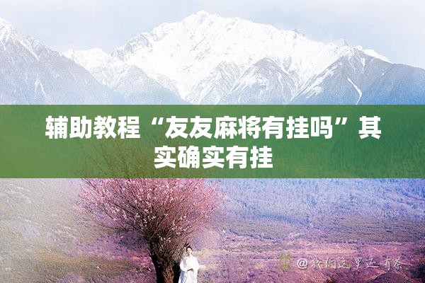 辅助教程“友友麻将有挂吗”其实确实有挂