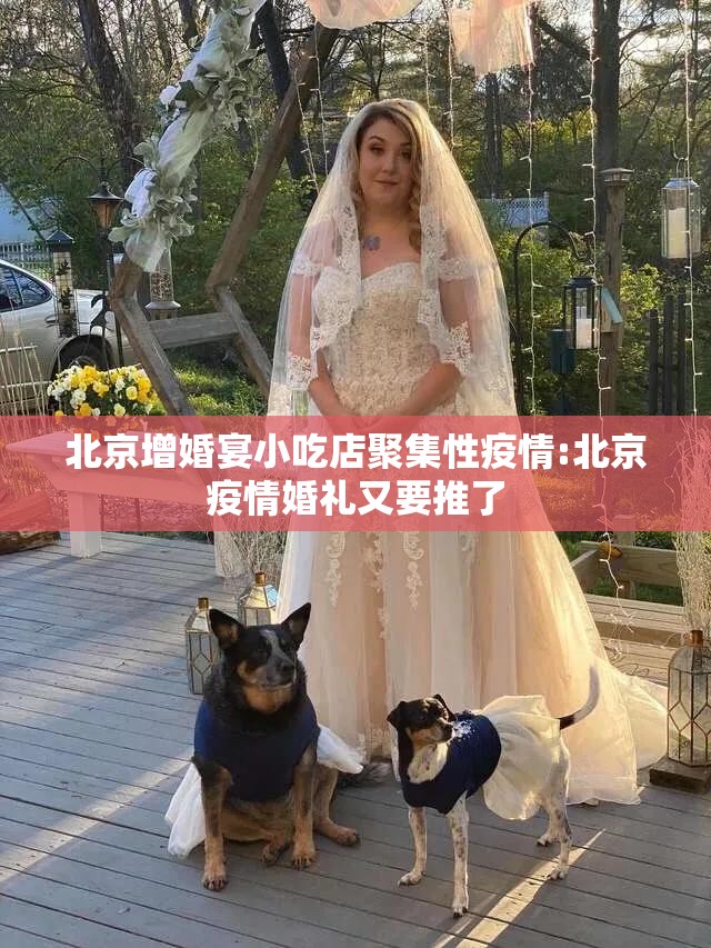 北京增婚宴小吃店聚集性疫情:北京疫情婚礼又要推了 北京增婚宴小吃店聚集性疫情:北京疫情婚礼又要推了