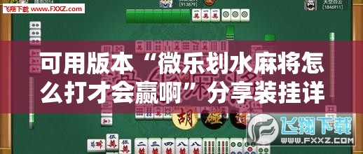 可用版本“微乐划水麻将怎么打才会赢啊”分享装挂详细步骤