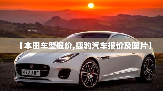【本田车型报价,捷豹汽车报价及图片】