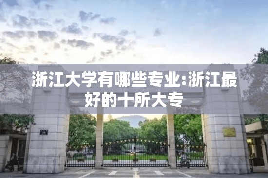 浙江大学有哪些专业:浙江最好的十所大专