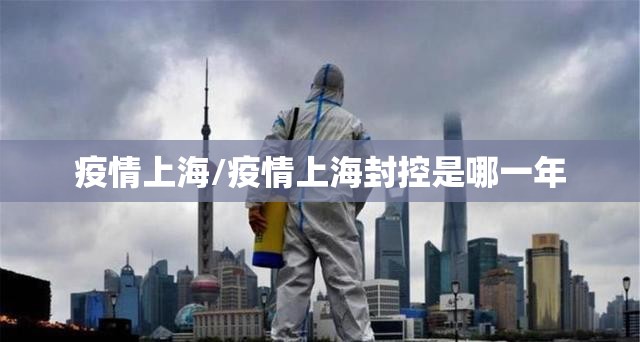 疫情上海/疫情上海封控是哪一年