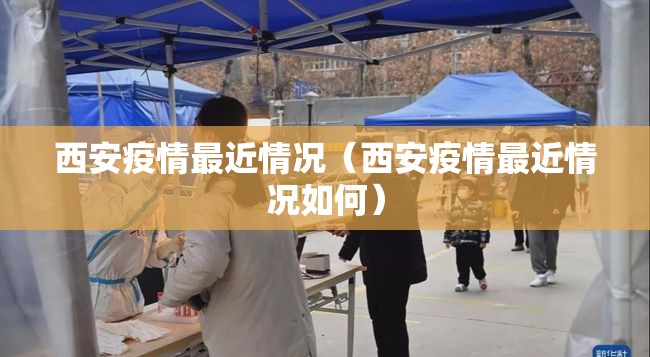西安疫情最近情况(西安疫情最近情况如何) 西安疫情最近情况(西安疫情最近情况如何)