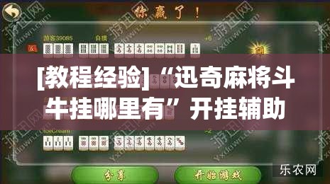 [教程经验]“迅奇麻将斗牛挂哪里有”开挂辅助脚本+详细开挂安装教程