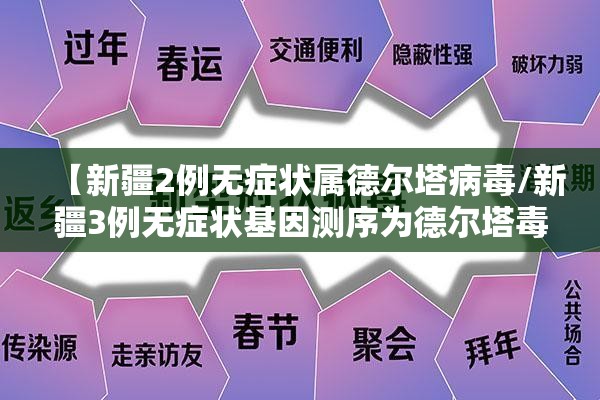 【新疆2例无症状属德尔塔病毒/新疆3例无症状基因测序为德尔塔毒株】 【新疆2例无症状属德尔塔病毒/新疆3例无症状基因测序为德尔塔毒株】