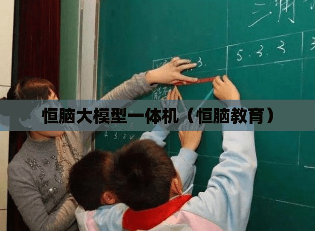 恒脑大模型一体机(恒脑教育) 恒脑大模型一体机(恒脑教育)