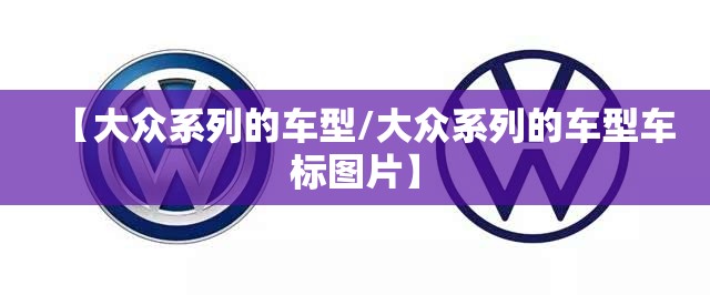 【大众系列的车型/大众系列的车型车标图片】