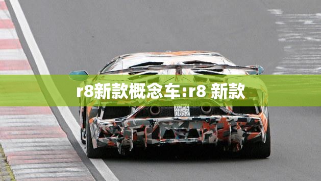 r8新款概念车:r8 新款