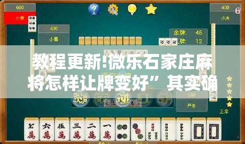 教程更新!微乐石家庄麻将怎样让牌变好”其实确实有挂