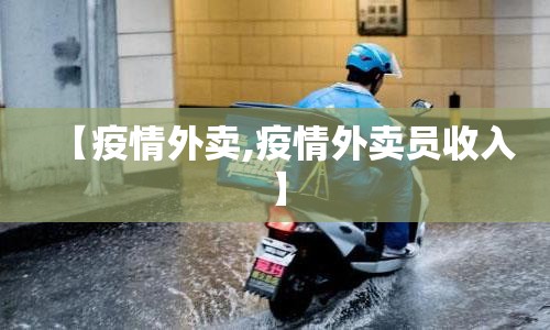 【疫情外卖,疫情外卖员收入】 【疫情外卖,疫情外卖员收入】