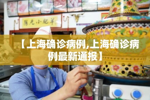【上海确诊病例,上海确诊病例最新通报】 【上海确诊病例,上海确诊病例最新通报】
