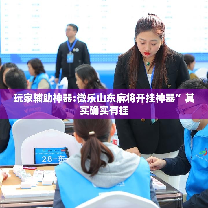 玩家辅助神器:微乐山东麻将开挂神器	”其实确实有挂