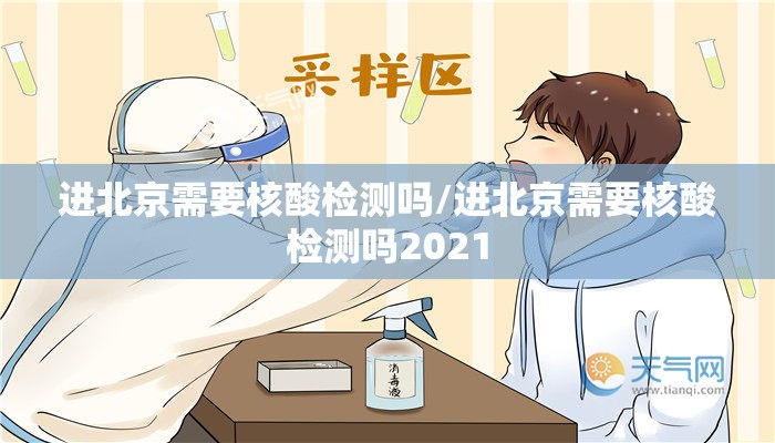 进北京需要核酸检测吗/进北京需要核酸检测吗2021