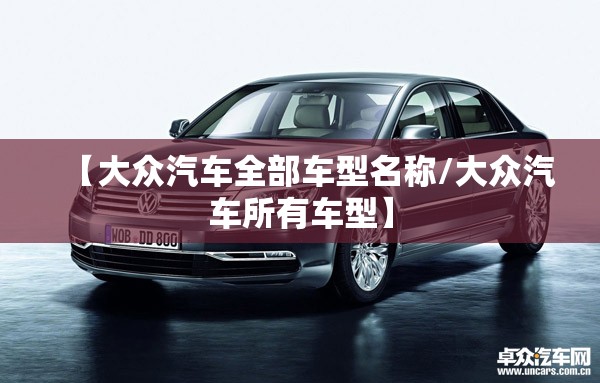 【大众汽车全部车型名称/大众汽车所有车型】 【大众汽车全部车型名称/大众汽车所有车型】