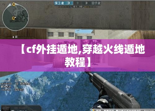 【cf外挂遁地,穿越火线遁地教程】 【cf外挂遁地,穿越火线遁地教程】