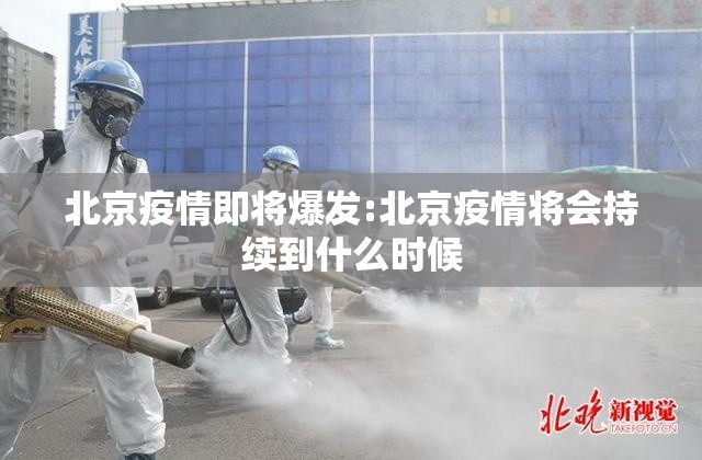 北京疫情即将爆发:北京疫情将会持续到什么时候 北京疫情即将爆发:北京疫情将会持续到什么时候