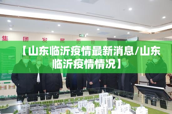【山东临沂疫情最新消息/山东临沂疫情情况】 【山东临沂疫情最新消息/山东临沂疫情情况】