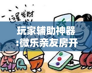 玩家辅助神器:微乐亲友房开挂神器	”其实确实有挂