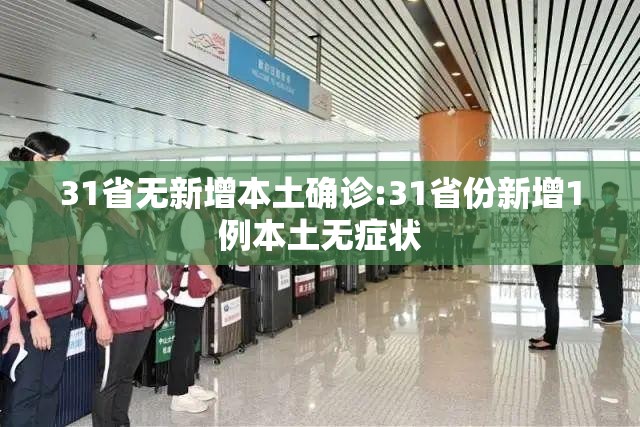 31省无新增本土确诊:31省份新增1例本土无症状 31省无新增本土确诊:31省份新增1例本土无症状