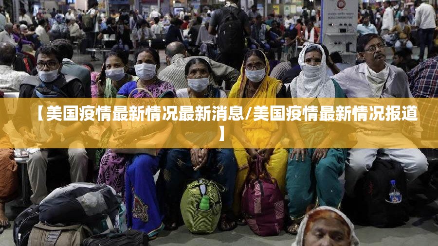 【美国疫情最新情况最新消息/美国疫情最新情况报道】 【美国疫情最新情况最新消息/美国疫情最新情况报道】