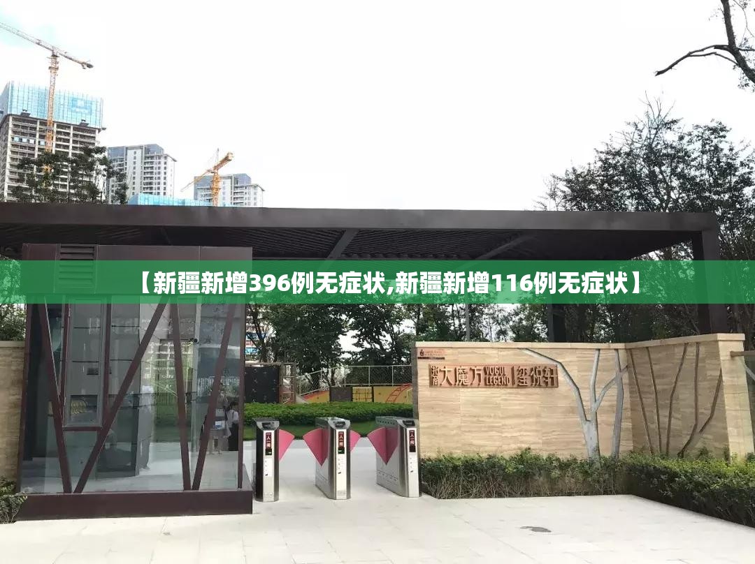 【新疆新增396例无症状,新疆新增116例无症状】 【新疆新增396例无症状,新疆新增116例无症状】