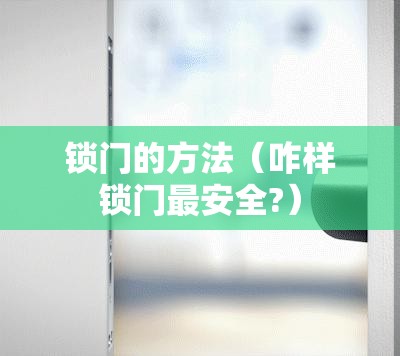 锁门的方法(咋样锁门最安全?) 锁门的方法(咋样锁门最安全?)