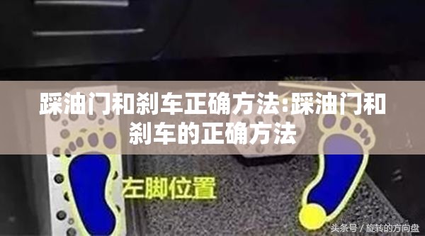 踩油门和刹车正确方法:踩油门和刹车的正确方法 踩油门和刹车正确方法:踩油门和刹车的正确方法