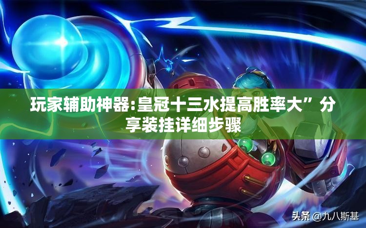 玩家辅助神器:皇冠十三水提高胜率大	”分享装挂详细步骤