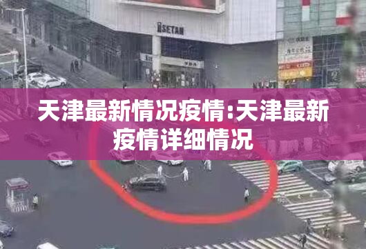 天津最新情况疫情:天津最新疫情详细情况