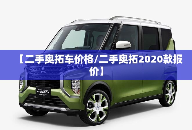 【二手奥拓车价格/二手奥拓2020款报价】 【二手奥拓车价格/二手奥拓2020款报价】