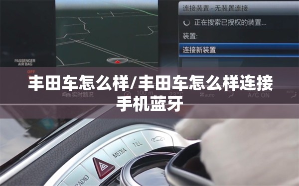 丰田车怎么样/丰田车怎么样连接手机蓝牙 丰田车怎么样/丰田车怎么样连接手机蓝牙
