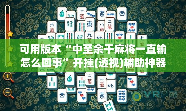 可用版本“中至余干麻将一直输怎么回事”开挂(透视)辅助神器