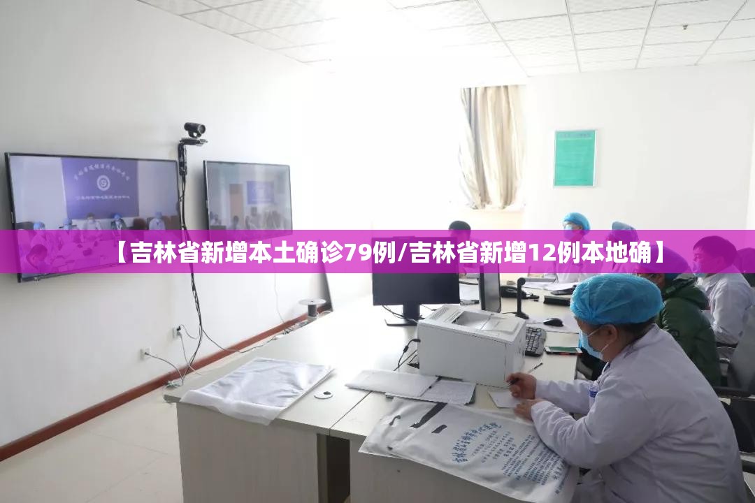 【吉林省新增本土确诊79例/吉林省新增12例本地确】 【吉林省新增本土确诊79例/吉林省新增12例本地确】