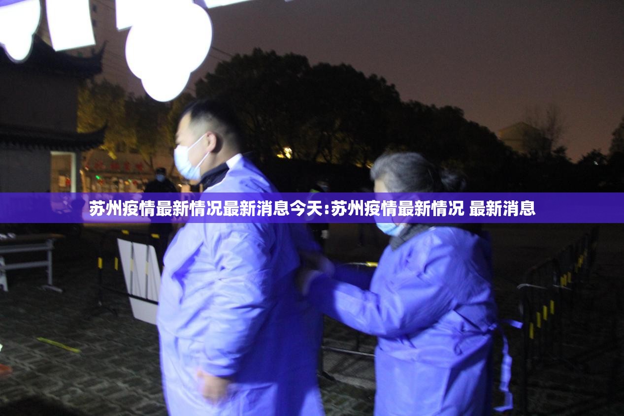 苏州疫情最新情况最新消息今天:苏州疫情最新情况 最新消息 苏州疫情最新情况最新消息今天:苏州疫情最新情况 最新消息
