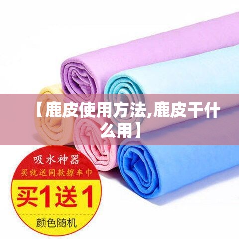 【鹿皮使用方法,鹿皮干什么用】