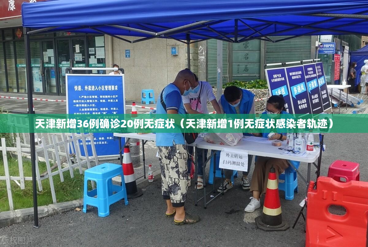 天津新增36例确诊20例无症状（天津新增1例无症状感染者轨迹）