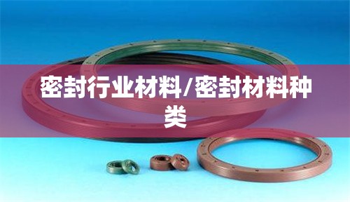 密封行业材料/密封材料种类 密封行业材料/密封材料种类
