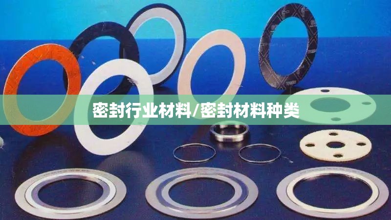 密封行业材料/密封材料种类 密封行业材料/密封材料种类