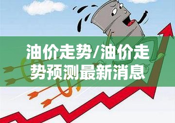 油价走势/油价走势预测最新消息