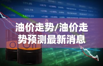 油价走势/油价走势预测最新消息