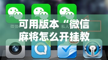 可用版本“微信麻将怎么开挂教程	”分享装挂详细步骤