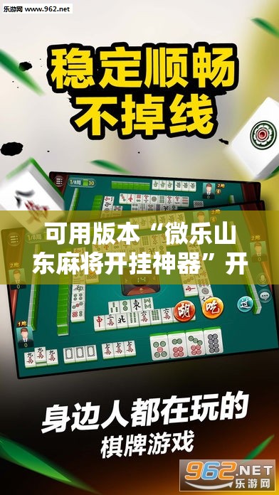 可用版本“微乐山东麻将开挂神器	”开挂辅助脚本+详细开挂安装教程