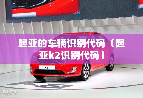 起亚的车辆识别代码（起亚k2识别代码）