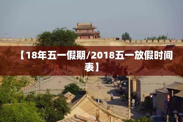 【18年五一假期/2018五一放假时间表】 【18年五一假期/2018五一放假时间表】