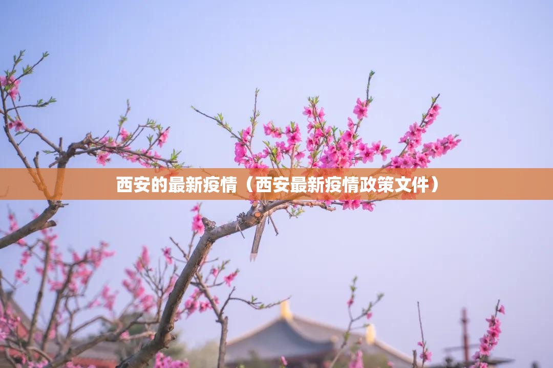 西安的最新疫情(西安最新疫情政策文件) 西安的最新疫情(西安最新疫情政策文件)