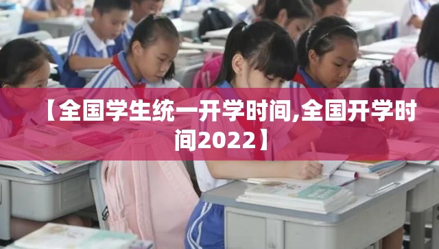 【全国学生统一开学时间,全国开学时间2022】 【全国学生统一开学时间,全国开学时间2022】